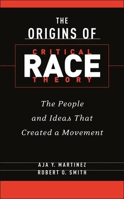 The Origins of Critical Race Theory: The People and Ideas That Created a Movement by Martinez, Aja Y.