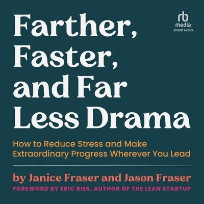 Farther, Faster, and Far Less Drama: How to Reduce Stress and Make Extraordinary Progress Wherever You Lead by Fraser, Janice