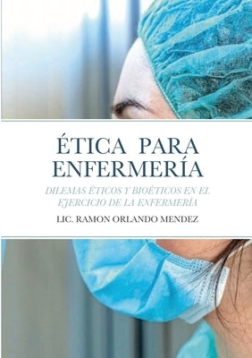 Ética Para Enfermería: Dilemas Éticos Y Bioéticos En El Ejercicio de la Enfermería by Mendez, Ramon Orlando