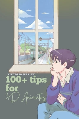 100+ tips for 3D Animators by Wesley, Viktoria