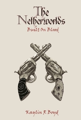 The Netherworlds: Built on Blood by Boyd, Kaylin R.