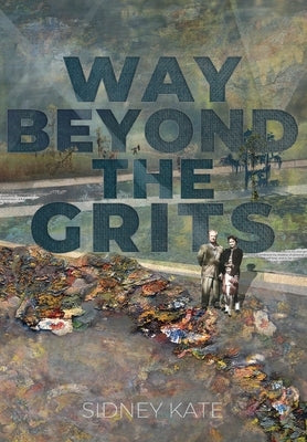 Way Beyond The GRITS: A Historical Saga of the Antics of a Girl Raised in the South in the 50s, 60s and 70s by Kate, Sidney