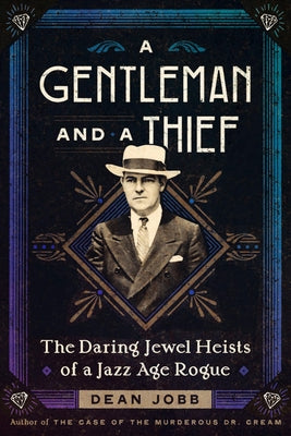 A Gentleman and a Thief: The Daring Jewel Heists of a Jazz Age Rogue by Jobb, Dean