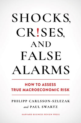 Shocks, Crises, and False Alarms: How to Assess True Macroeconomic Risk by Carlsson-Szlezak, Philipp
