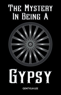 The Mystery In Being A Gypsy by Lee, Gentylia