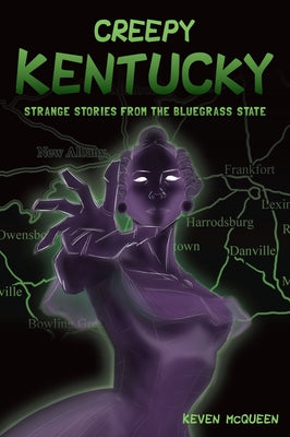 Creepy Kentucky: Strange Stories from the Bluegrass State by McQueen, Keven