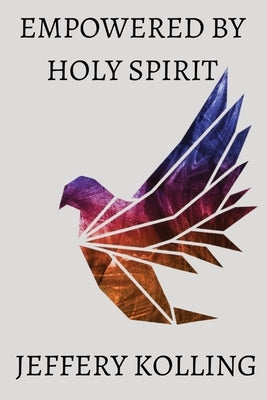 Empowered by Holy Spirit by Kolling, Jeffery