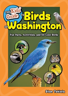 The Kids' Guide to Birds of Washington: Fun Facts, Activities and 88 Cool Birds by Tekiela, Stan