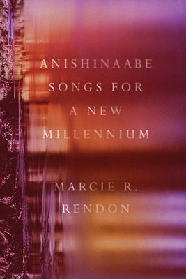Anishinaabe Songs for a New Millennium by Rendon, Marcie R.