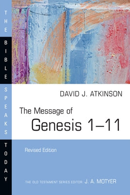 The Message of Genesis 1-11 by Atkinson, David J.