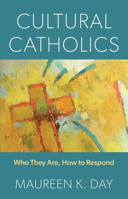 Cultural Catholics: Who They Are, How to Respond by Day, Maureen K.