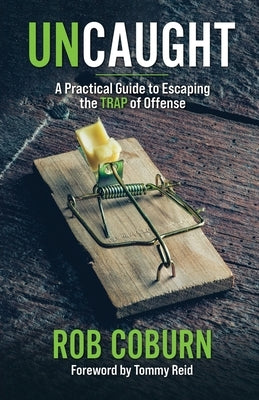 UnCaught: A Practical Guide to Escaping the Trap of Offense: A Practical Guide by Coburn, Robert L.