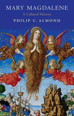 Mary Magdalene: A Cultural History by Almond, Philip C.