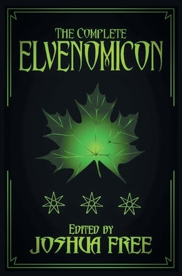 The Complete Elvenomicon (Deluxe Edition): A Treasury of Elven Magick, Faerie Spells and Druid Lore (20th Anniversary) by Free, Joshua