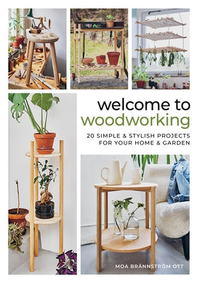 Welcome to Woodworking: 20 Simple & Stylish Projects for Your Home & Garden by Ott, Moa Br&#195;&#164;nnstr&#195;&#182;m