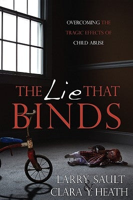 The Lie That Binds: Overcoming the Tragic Effects of Child Abuse by Sault, Larry
