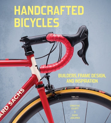 Handcrafted Bicycles: Builders, Frame Design, and Inspiration by Elliott, Christine