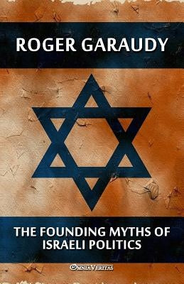 The Founding Myths of Israeli Politics by Garaudy, Roger