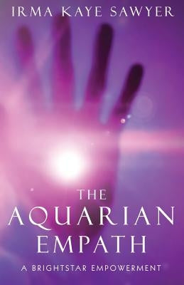 The Aquarian Empath: A BrightStar Empowerment by Sawyer, Irma Kaye