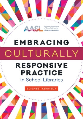 Embracing Culturally Responsive Practice in School Libraries by Kennedy, Elisabet