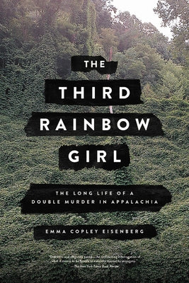 The Third Rainbow Girl: The Long Life of a Double Murder in Appalachia by Eisenberg, Emma Copley