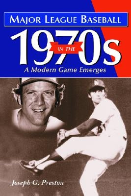 Major League Baseball in the 1970s: A Modern Game Emerges by Preston, Joseph G.