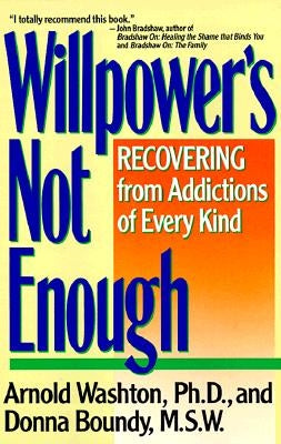 Willpower Is Not Enough: Understanding and Overcoming Addiction and Compulsion by Washton, Arnold M.