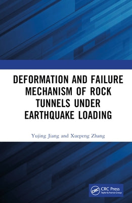 Deformation and Failure Mechanism of Rock Tunnels under Earthquake Loading by Jiang, Yujing