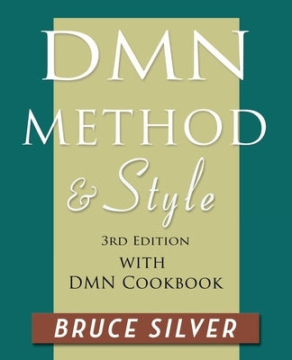 DMN Method and Style: 3rd edition, with DMN Cookbook by Silver, Bruce