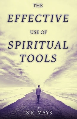 The Effective Use of Spiritual Tools by Mays, S. R.