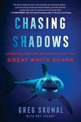 Chasing Shadows: Unraveling the Mysteries of the Great White Shark by Skomal, Greg