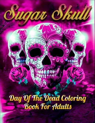 Sugar Skull Day Of The Dead Coloring Book For Adults: Best Coloring Book with Beautiful Gothic Women, Fun Skull Designs and Easy Patterns for Relaxati by Press House, Masab