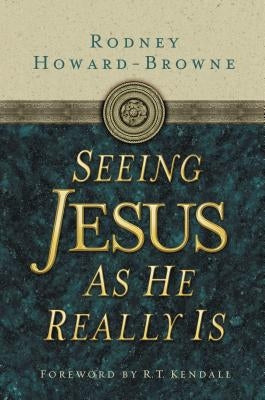 Seeing Jesus as He Really Is by Howard-Browne, Rodney