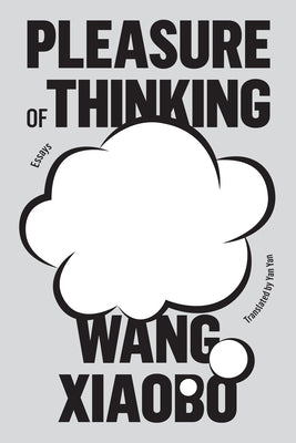 Pleasure of Thinking: Essays by Xiaobo, Wang