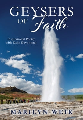 Geysers of Faith: Inspirational Poetry with Daily Devotional by Weik, Marilyn