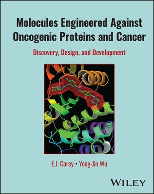 Molecules Engineered Against Oncogenic Proteins and Cancer: Discovery, Design, and Development by Corey, E. J.