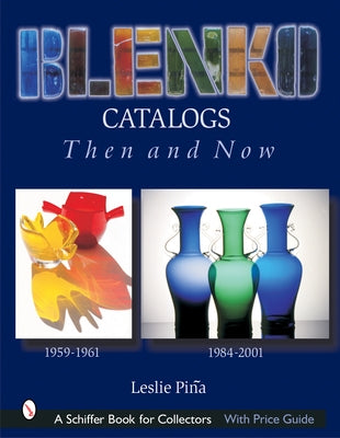 Blenko Catalogs Then & Now: 1959-1961, 1984-2001 by Pi&#241;a, Leslie