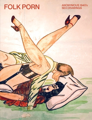 Folk Porn: Anonymous 1940s Sex Drawings by Anonymous