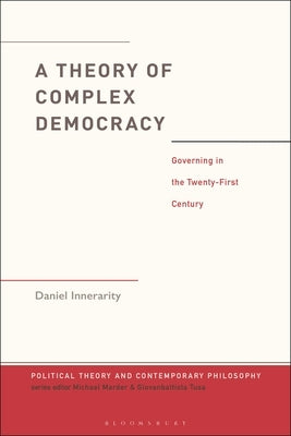 A Theory of Complex Democracy: Governing in the Twenty-First Century by Innerarity, Daniel