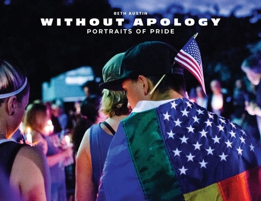 Without Apology: Portraits of Pride by Austin, Beth