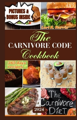 The Carnivore Code Cookbook 2024: 365 days ancestral diet, Sustaining Long-Term Success on a Carnivore Diet by Harris, Lori R.