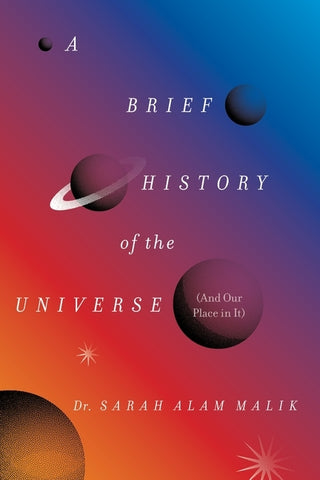 A Brief History of the Universe (and Our Place in It) by Malik, Sarah Alam
