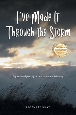 I've Made It Through the Storm: My Personal Journey of Heartaches and Winning by Hunt, Rosemary