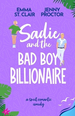 Sadie and the Bad Boy Billionaire: A Sweet Romantic Comedy by Proctor, Jenny
