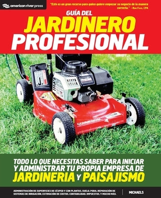 Guia del jardinero profesional: Todo lo que necesitas saber para iniciar y administrar tu propia empresa de jardineria y paisajismo by Michaels, Greg