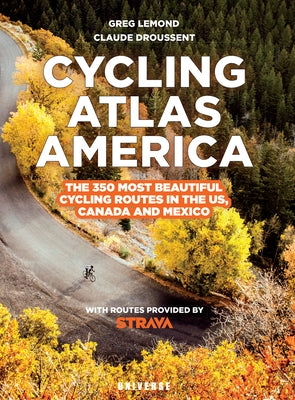 Cycling Atlas North America: The 350 Most Beautiful Cycling Trips in the Us, Canada, and Mexico by LeMond, Greg