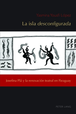 La isla desconfigurada: Josefina Plá y la renovación teatral en Paraguay by N&#250;&#241;ez, C&#233;sar Andr&#233;s