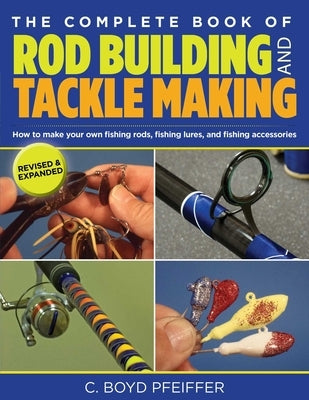 Complete Book of Rod Building and Tackle Making by Pfeiffer, C. Boyd