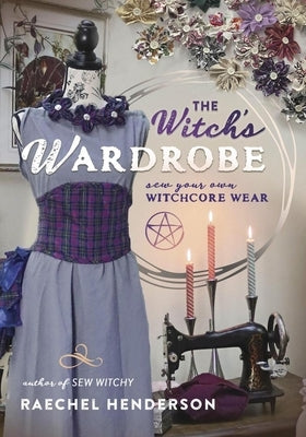 The Witch's Wardrobe: Sew Your Own Witchcore Wear by Henderson, Raechel