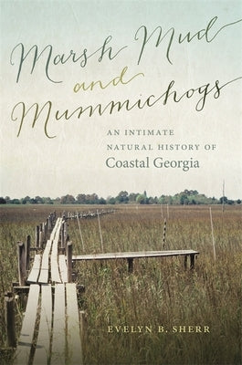 Marsh Mud and Mummichogs: An Intimate Natural History of Coastal Georgia by Sherr, Evelyn B.